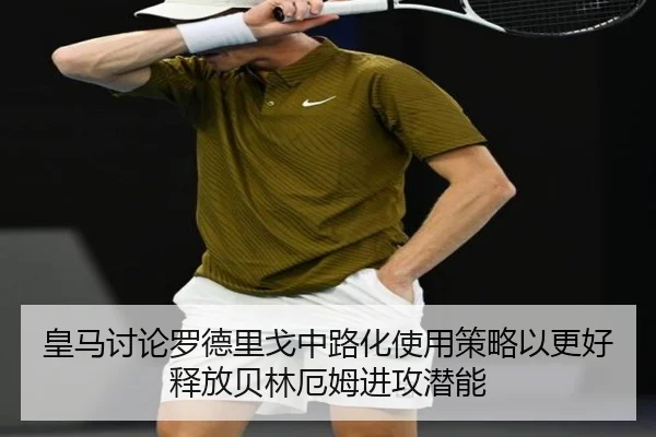 皇马讨论罗德里戈中路化使用策略以更好释放贝林厄姆进攻潜能