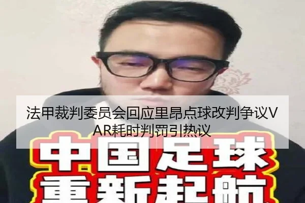 法甲裁判委员会回应里昂点球改判争议VAR耗时判罚引热议