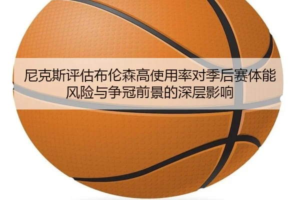 尼克斯评估布伦森高使用率对季后赛体能风险与争冠前景的深层影响